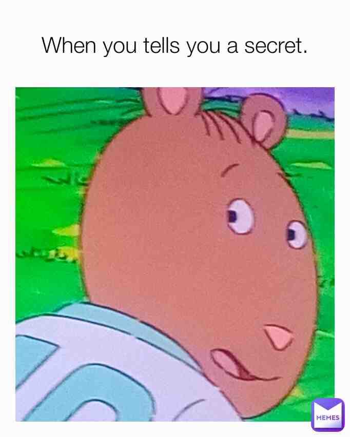 *When Your Friend Tells You A Secret*