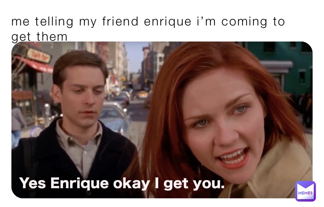 me telling my friend enrique i’m coming to get them