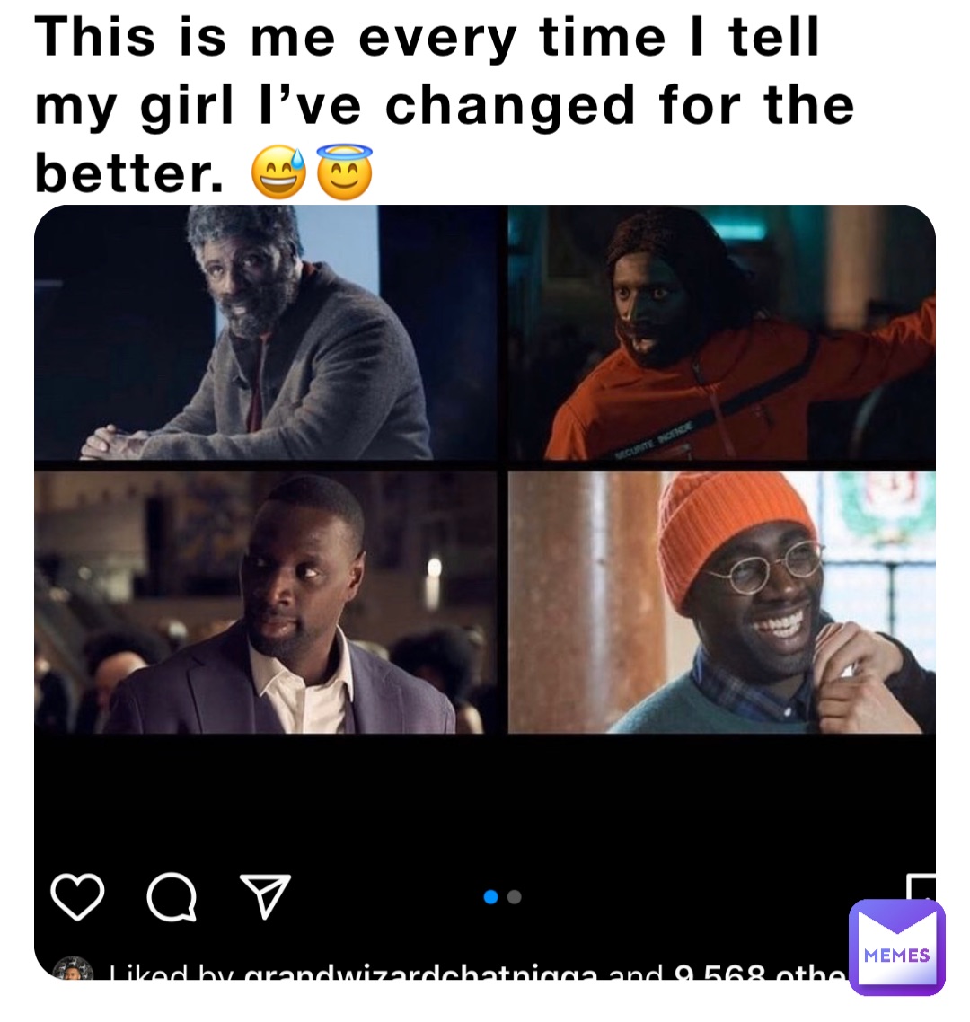 This is me every time I tell my girl I’ve changed for the better. 😅😇