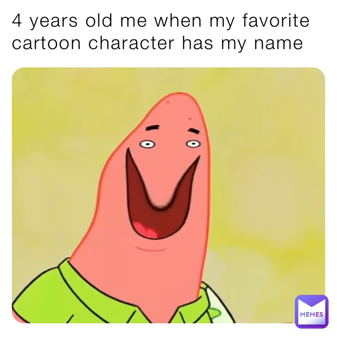 4 years old me when my favorite cartoon character has my name |  @TheMythicMEMER | Memes
