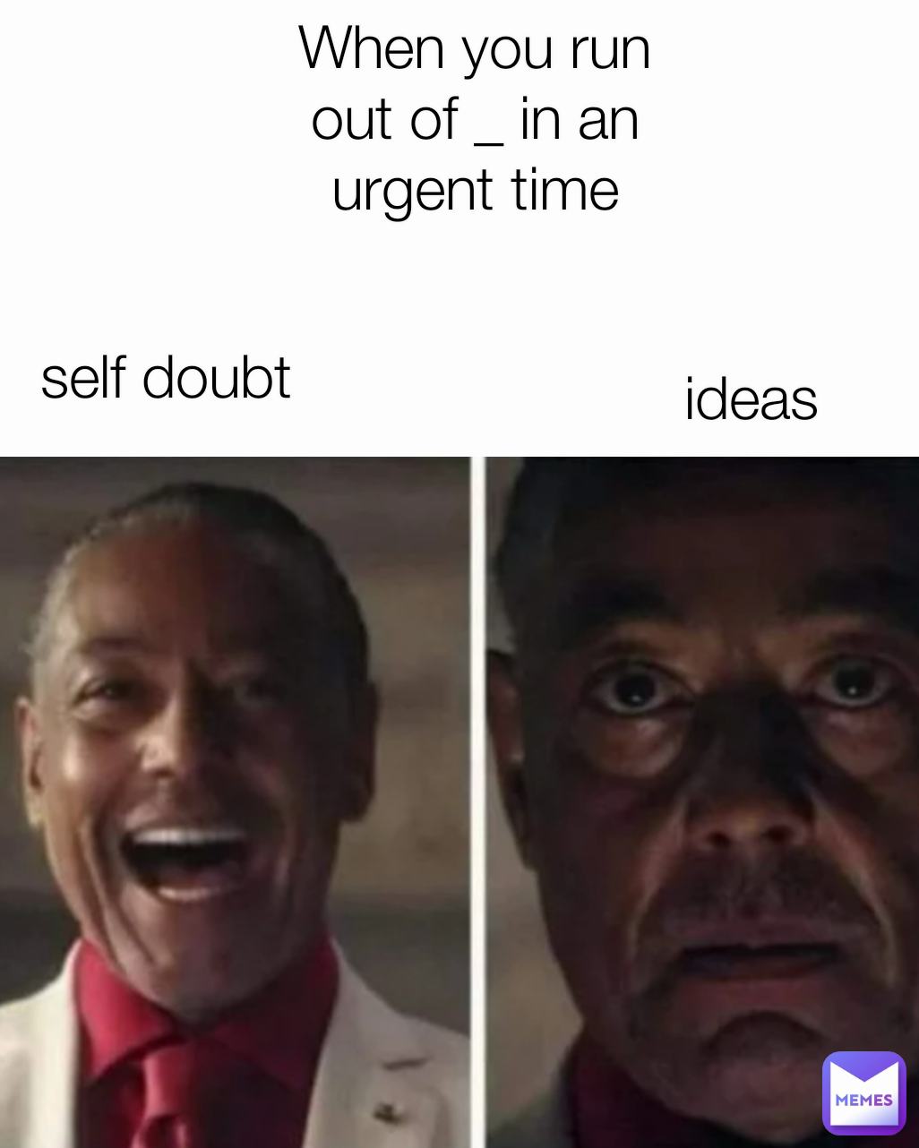 When you run out of _ in an urgent time ideas self doubt