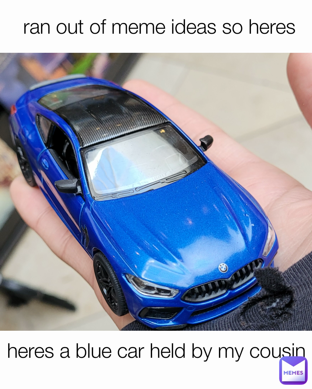 heres a blue car held by my cousin ran out of meme ideas so heres