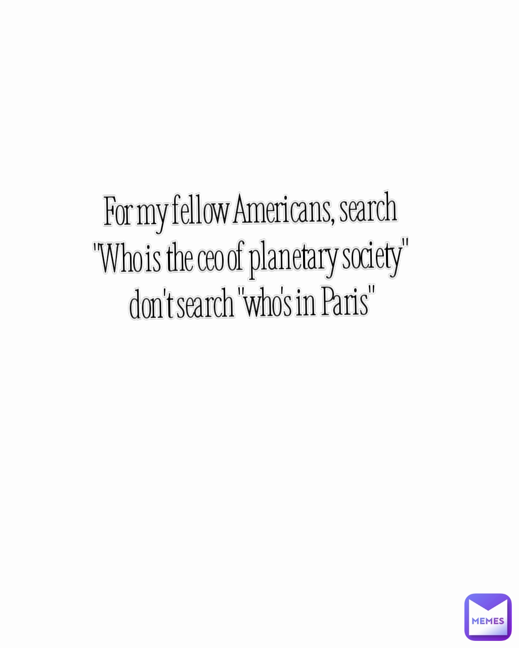 . For my fellow Americans, search "Who is the ceo of planetary society" don't search "who's in Paris"