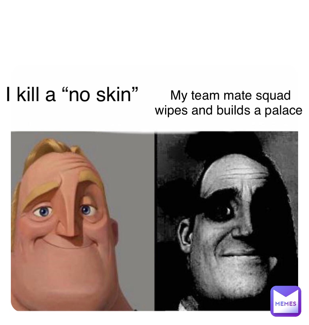 Double tap to edit I kill a “no skin” My team mate squad wipes and builds a palace