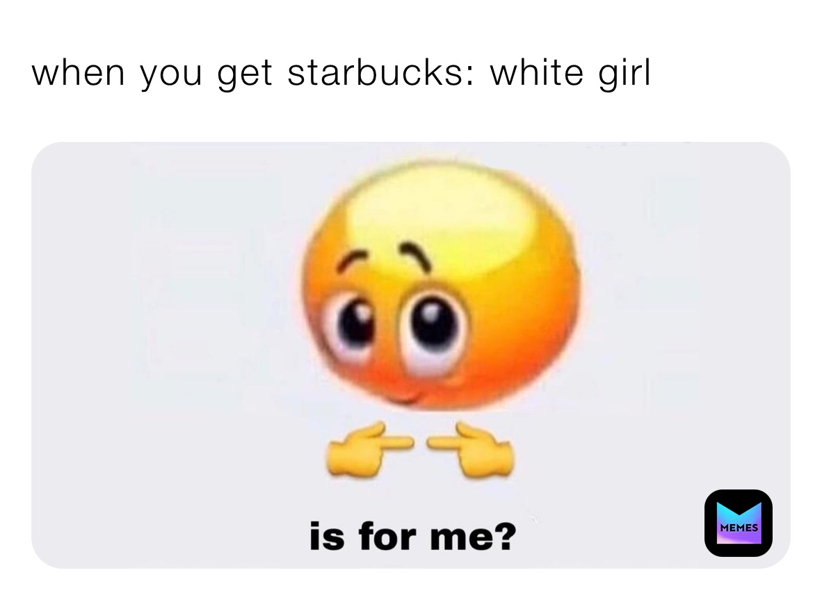 white girl memes starbucks