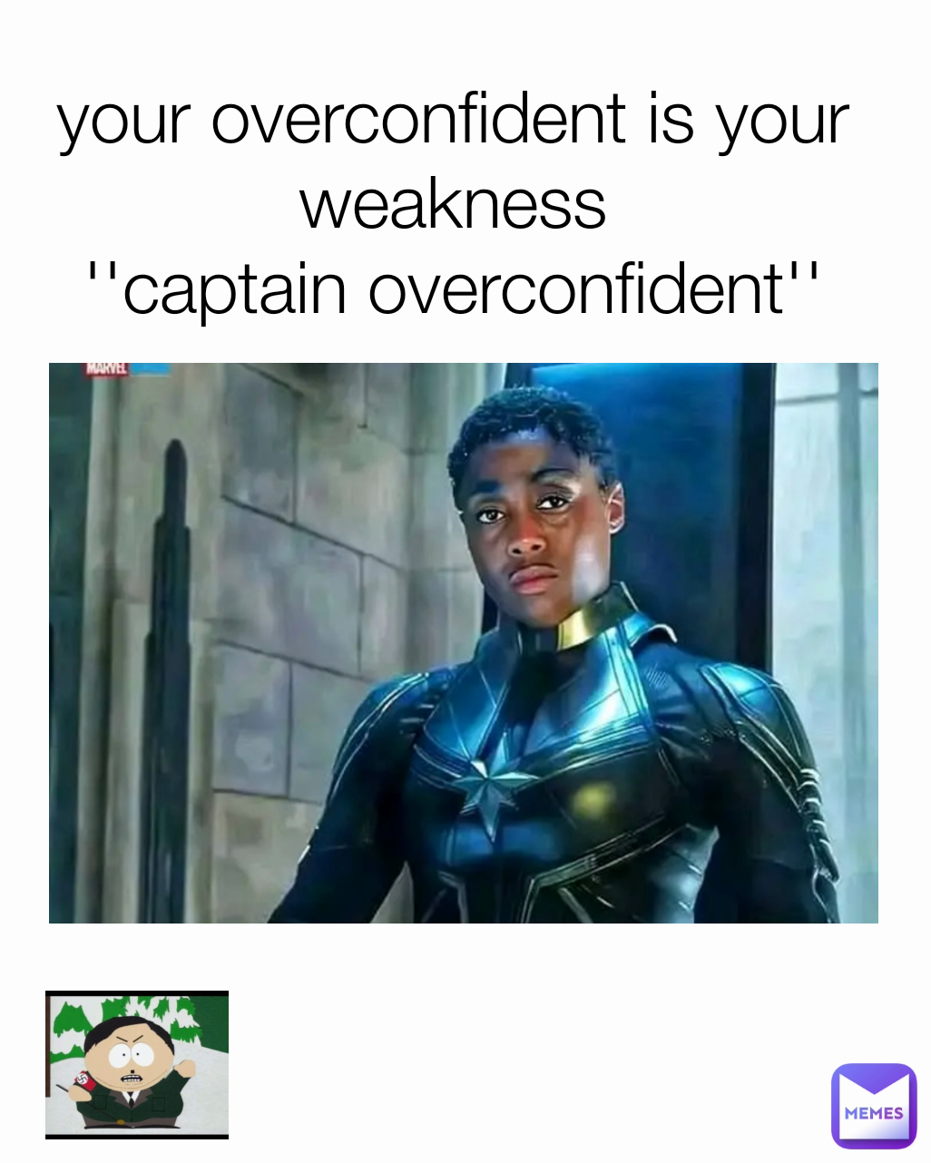 your overconfident is your weakness
''captain overconfident''