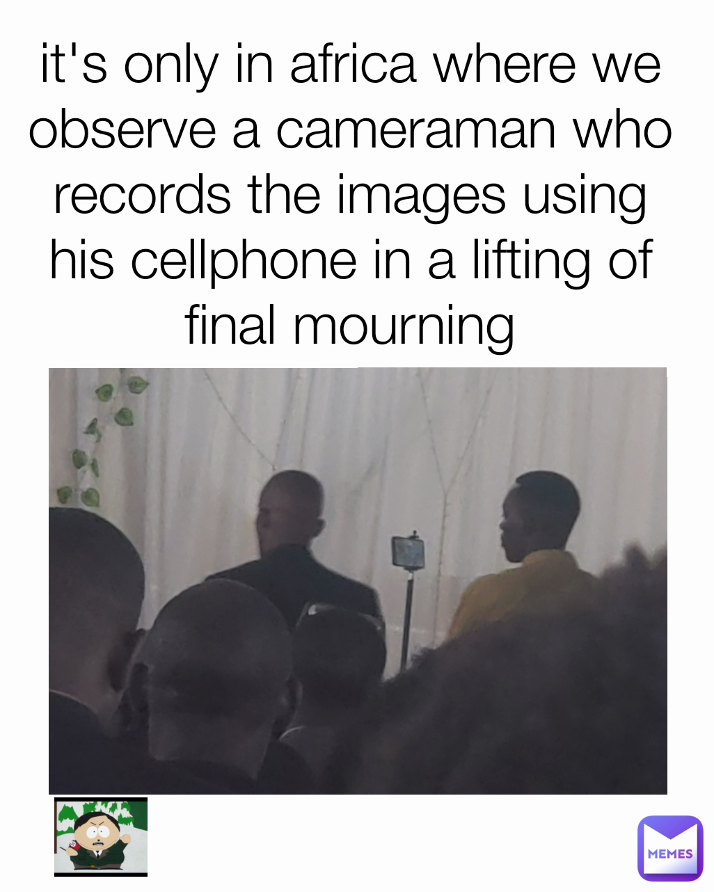 it's only in africa where we observe a cameraman who records the images using his cellphone in a lifting of final mourning