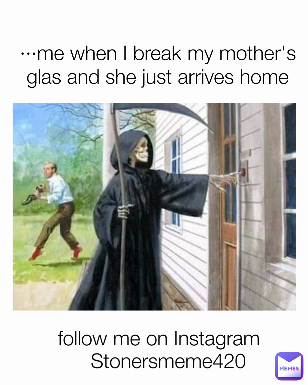 follow me on Instagram Stonersmeme420 ···me when I break my mother's glas and she just arrives home