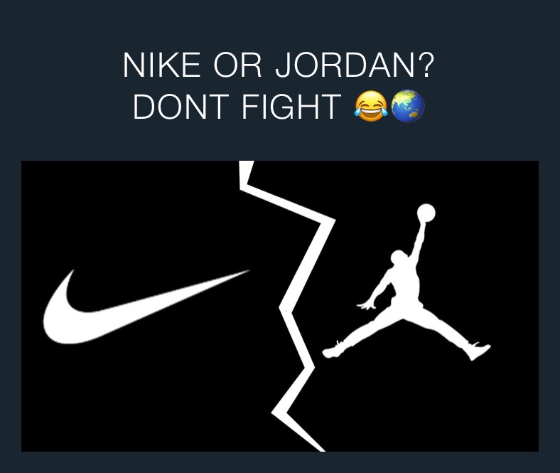 NIKE OR JORDAN? 
DONT FIGHT 😂🌏