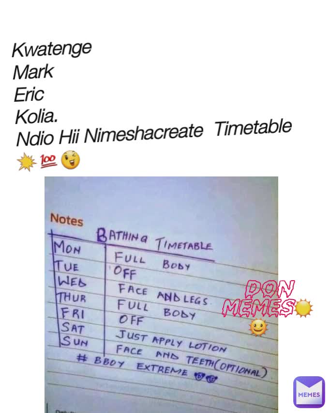 Kwatenge 
Mark 
Eric 
Kolia.  
Ndio Hii Nimeshacreate  Timetable 💥💯😉 DON MEMES☉🌞