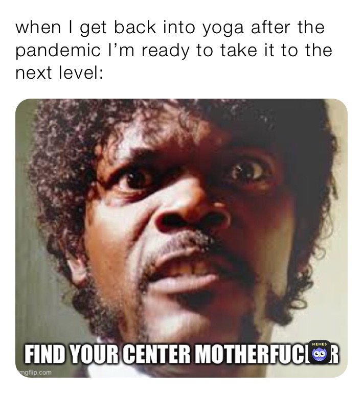 when I get back into yoga after the pandemic I’m ready to take it to the next level: 