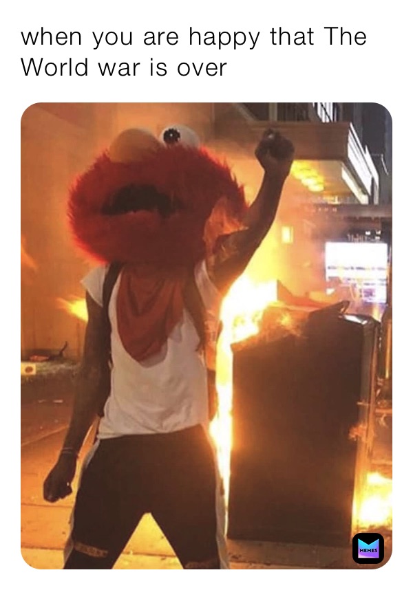 when you are happy that The World war is over