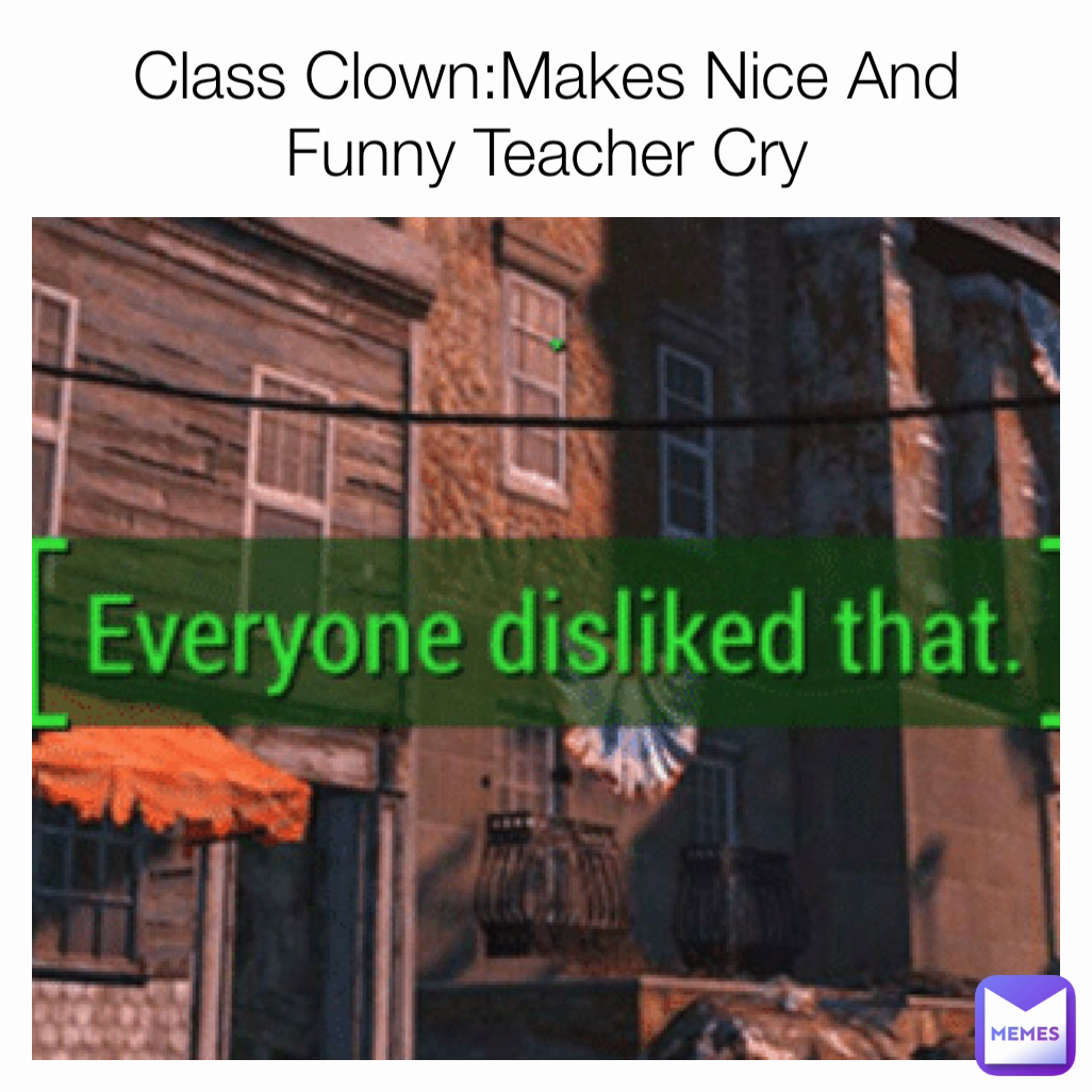 Class Clown:Makes Nice And Funny Teacher Cry