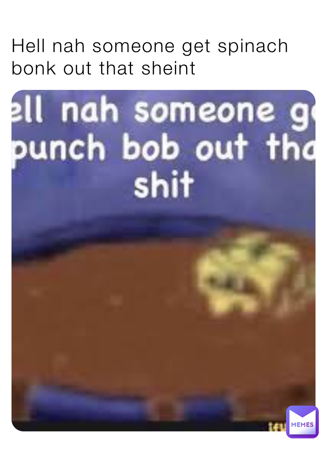 Hell nah someone get spinach bonk out that sheint