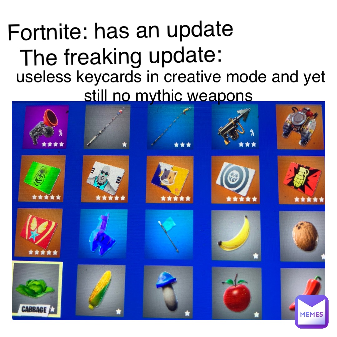 Fortnite: has an update 
 The freaking update: useless keycards in creative mode and yet still no mythic weapons