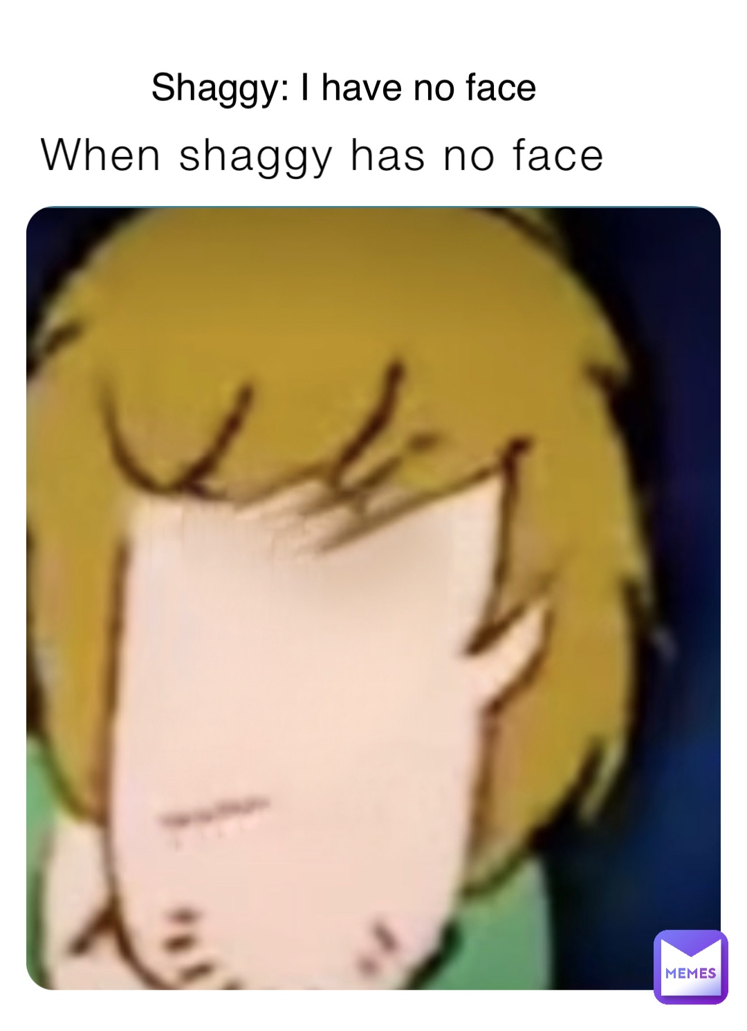 When shaggy has no face Shaggy: I have no face