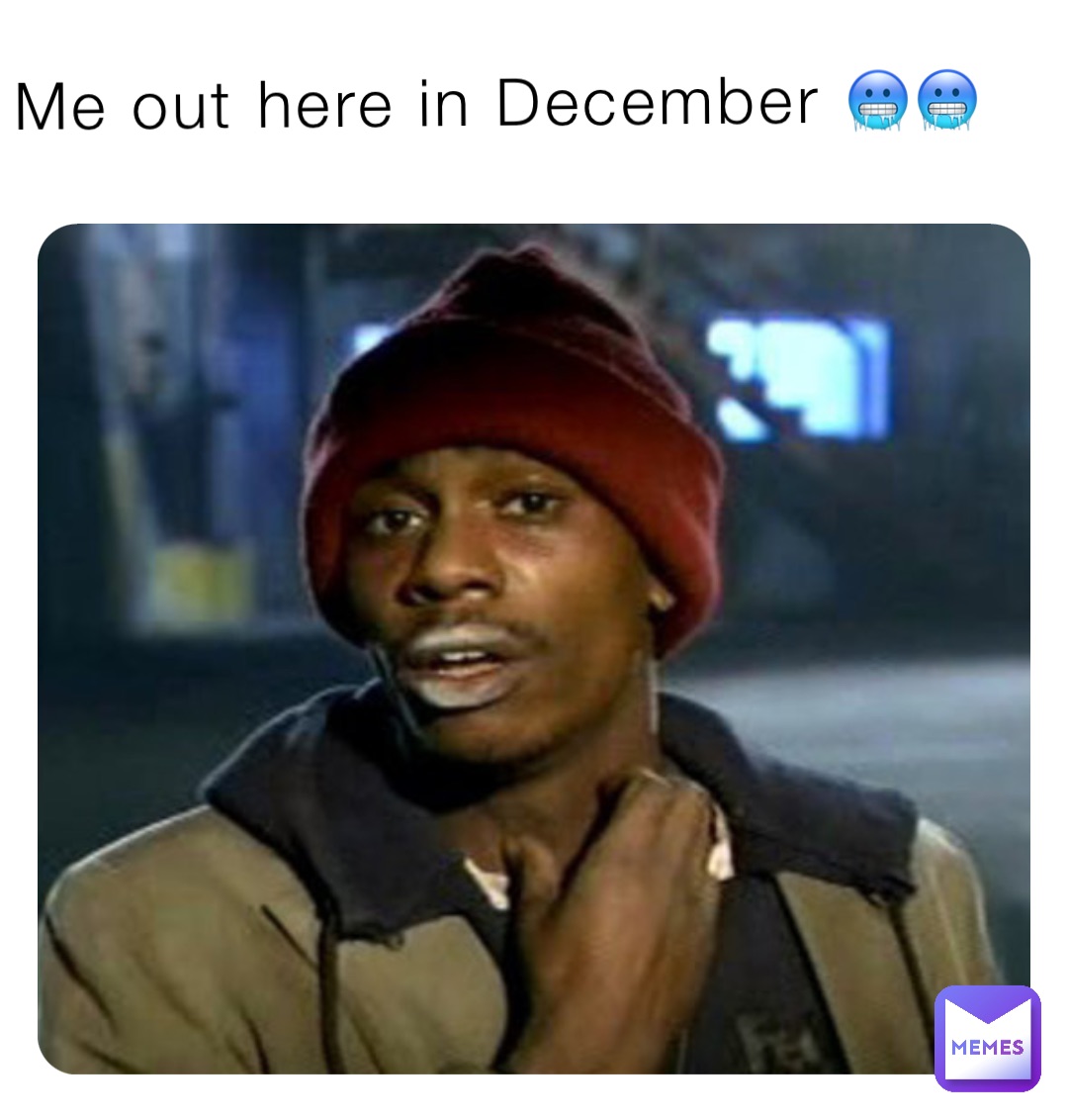 Me out here in December 🥶🥶