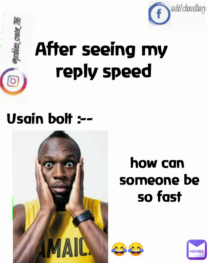 😂😂 After seeing my 
reply speed Usain bolt :-- how can
 someone be
 so fast