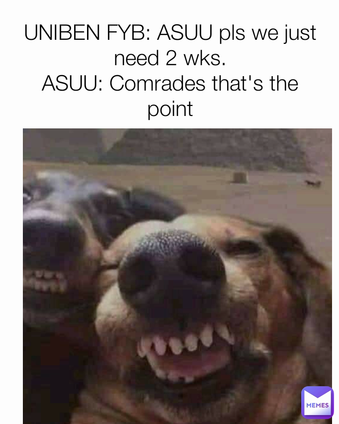 UNIBEN FYB: ASUU pls we just need 2 wks.
ASUU: Comrades that's the point
 