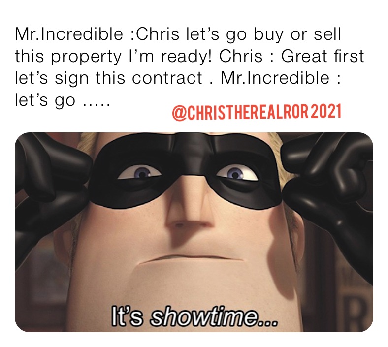 Mr.Incredible :Chris let’s go buy or sell this property I’m ready! Chris : Great first let’s sign this contract . Mr.Incredible : let’s go ..... 