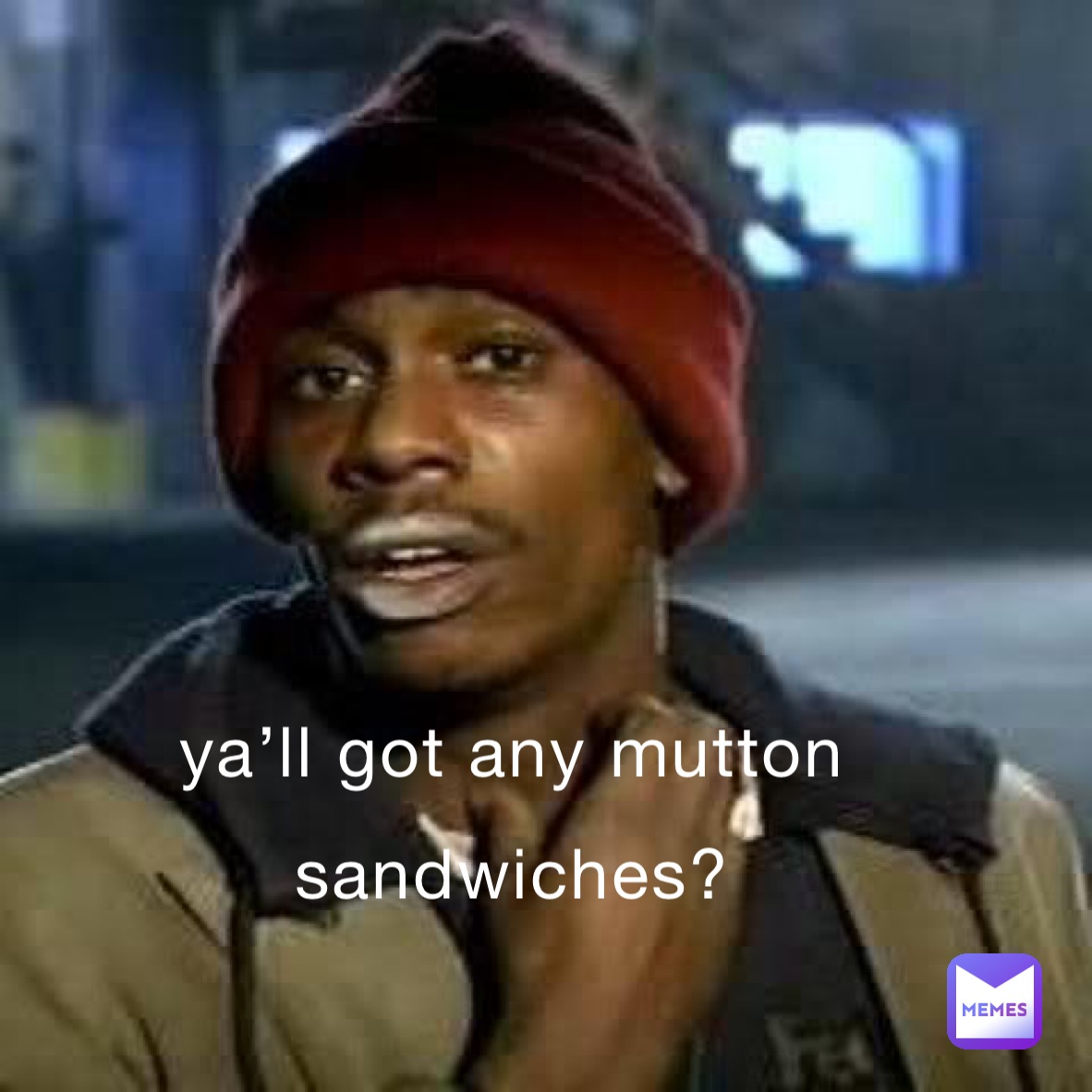 ya’ll got any mutton sandwiches? 