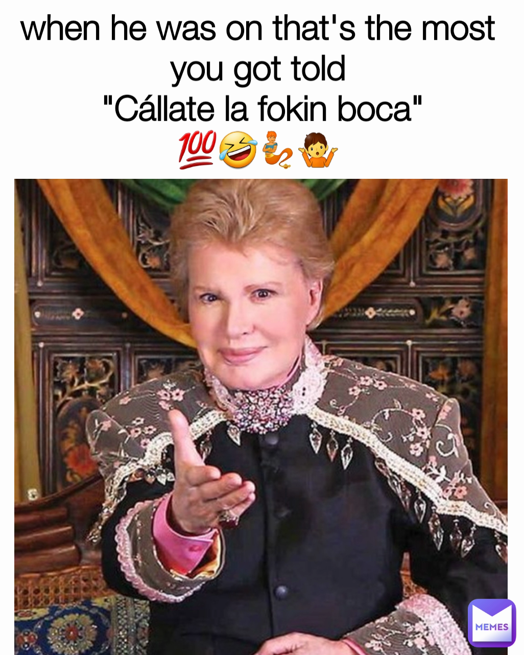 when he was on that's the most you got told
 "Cállate la fokin boca"
💯🤣🧞🤷