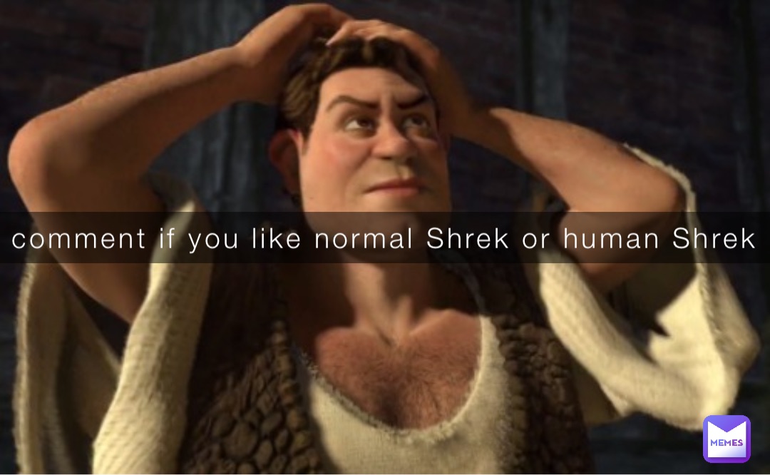 comment if you like normal Shrek or human Shrek