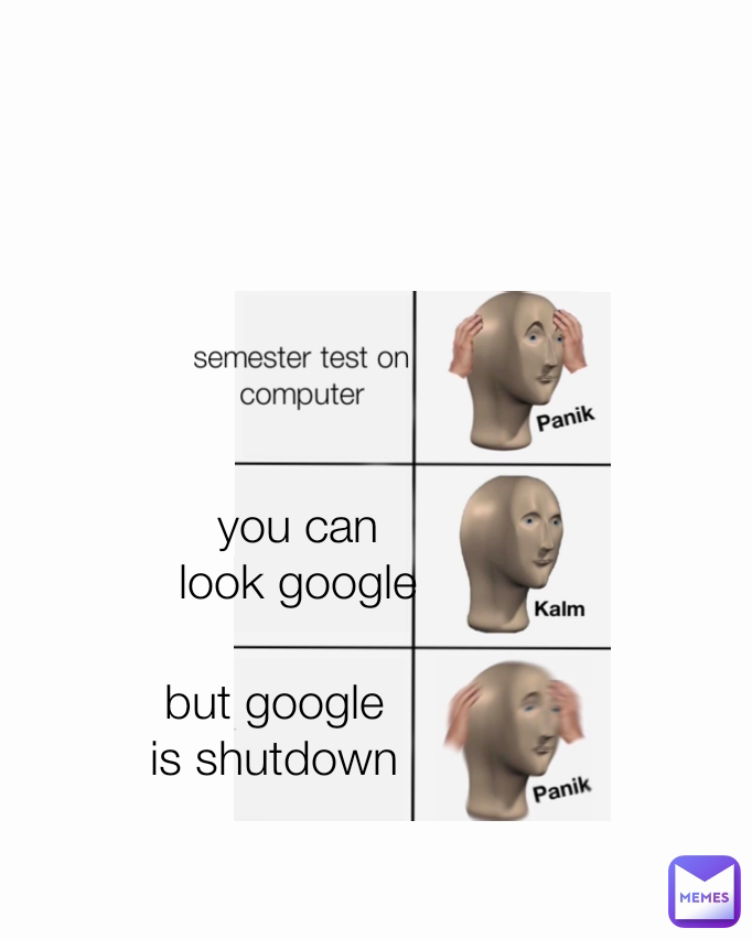 you can look google but google is shutdown semester test on computer