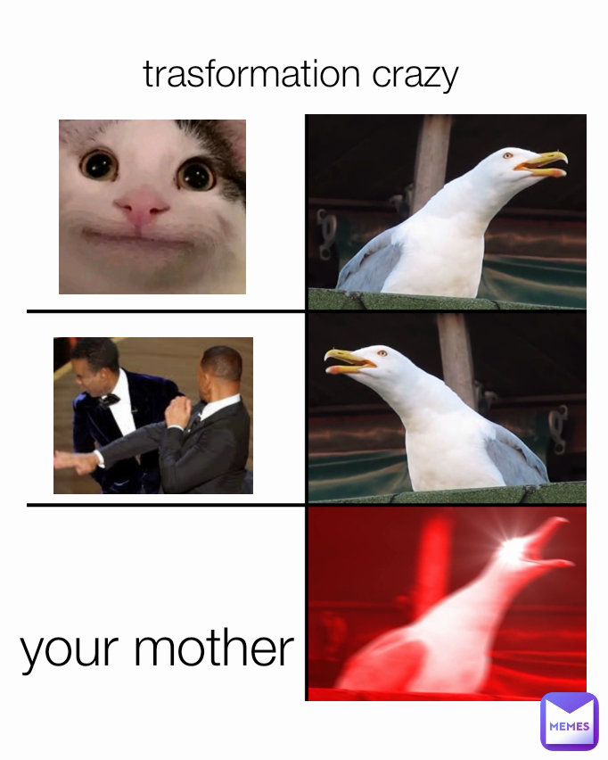 trasformation crazy your mother