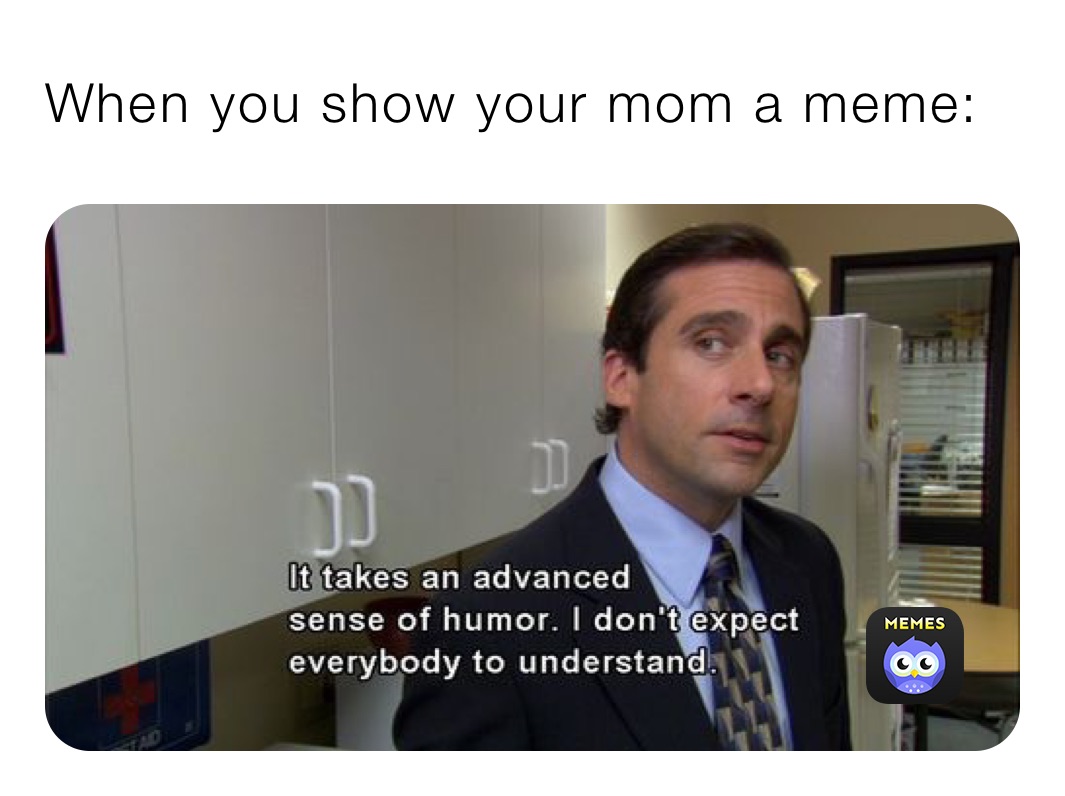 When you show your mom a meme: