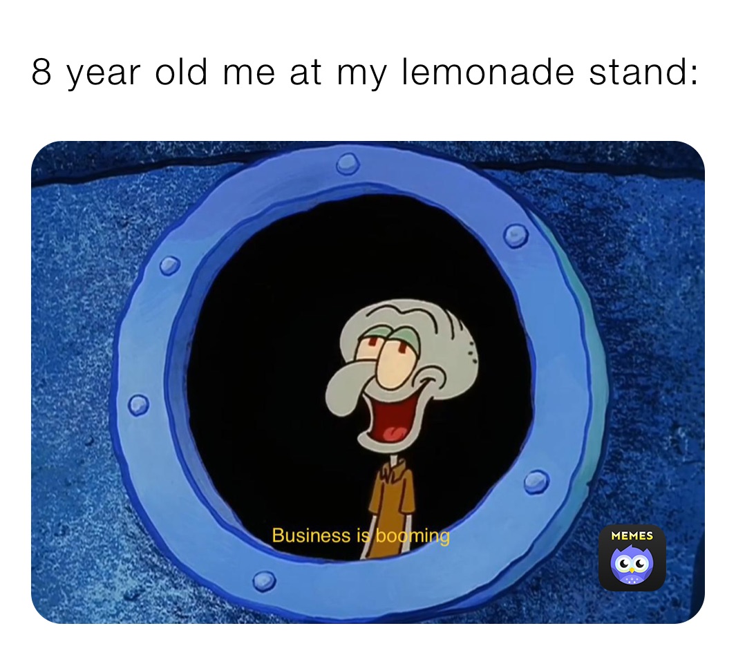 8 year old me at my lemonade stand: