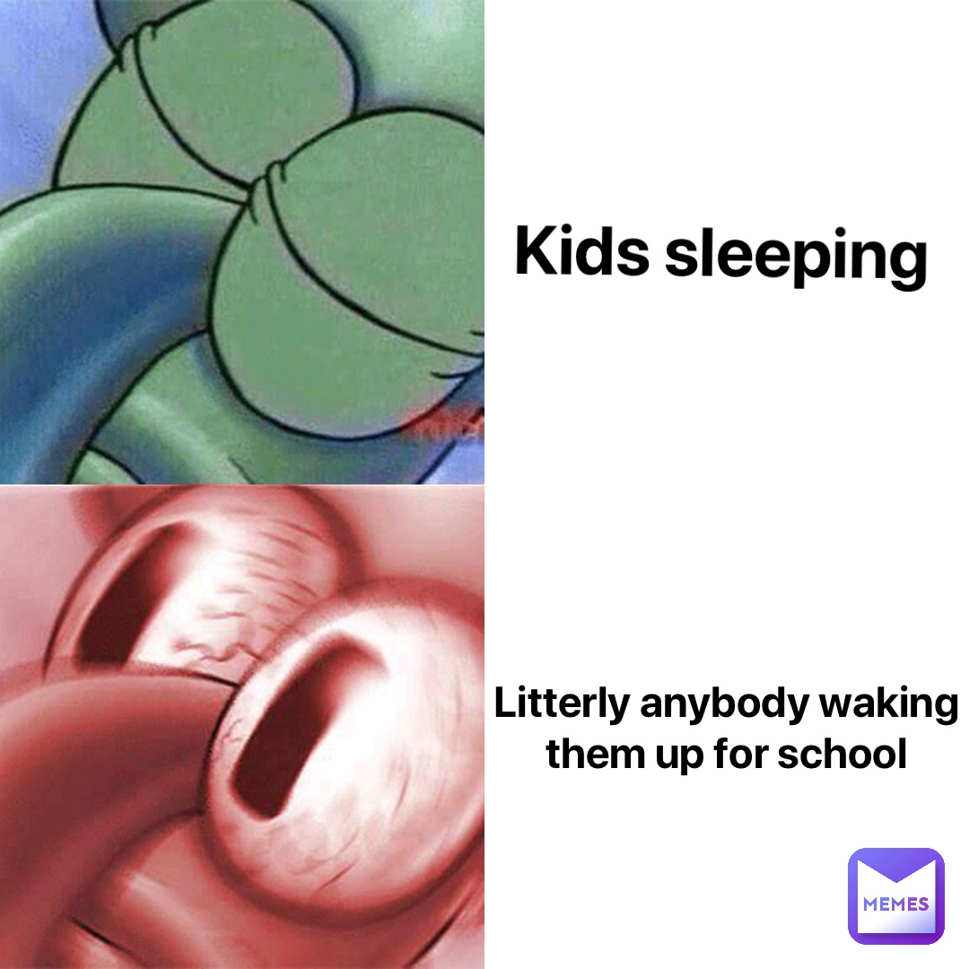 Kids sleeping Litterly anybody waking them up for school