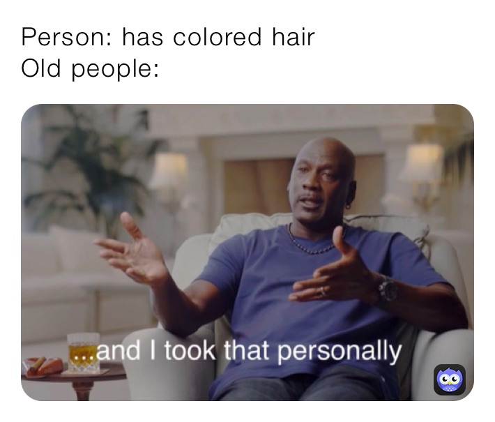 Person: has colored hair 
Old people: