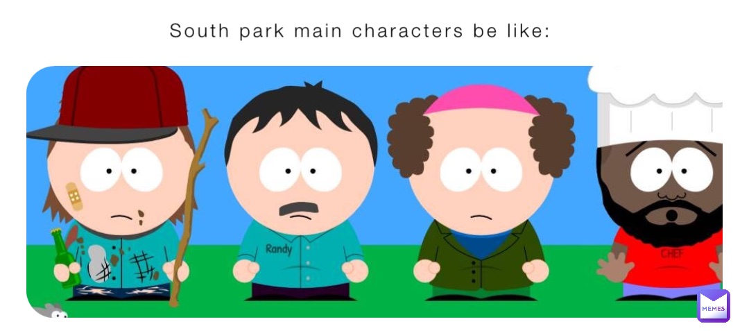 South park main characters be like: