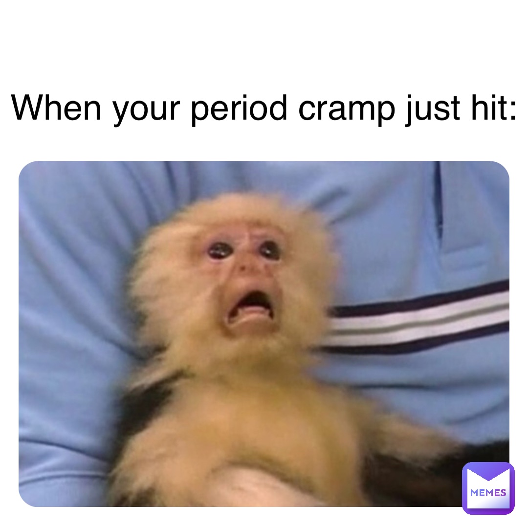 When your period cramp just hit: