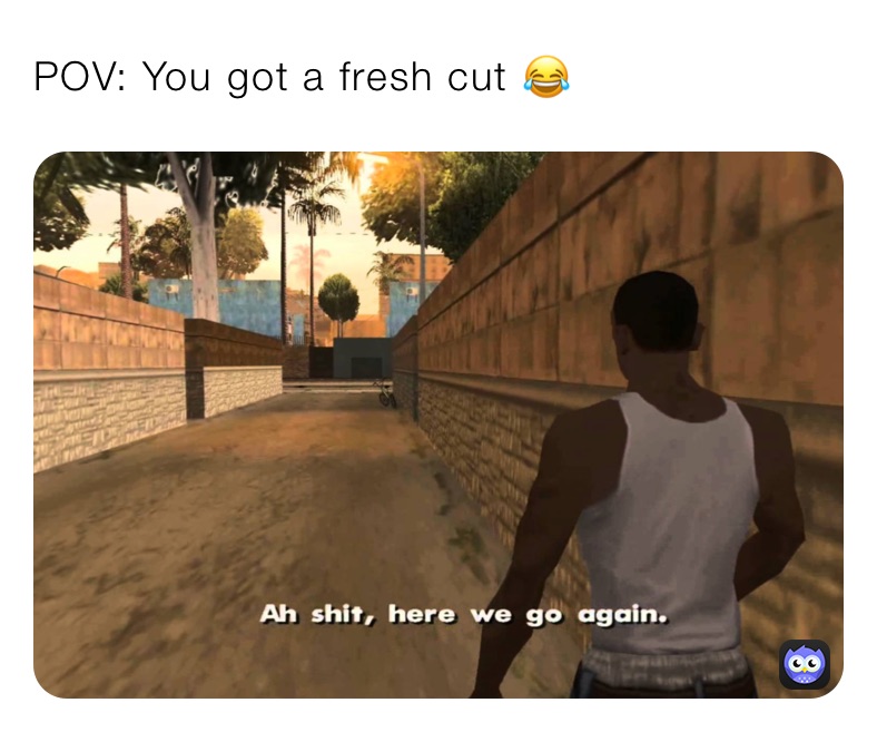 POV: You got a fresh cut 😂