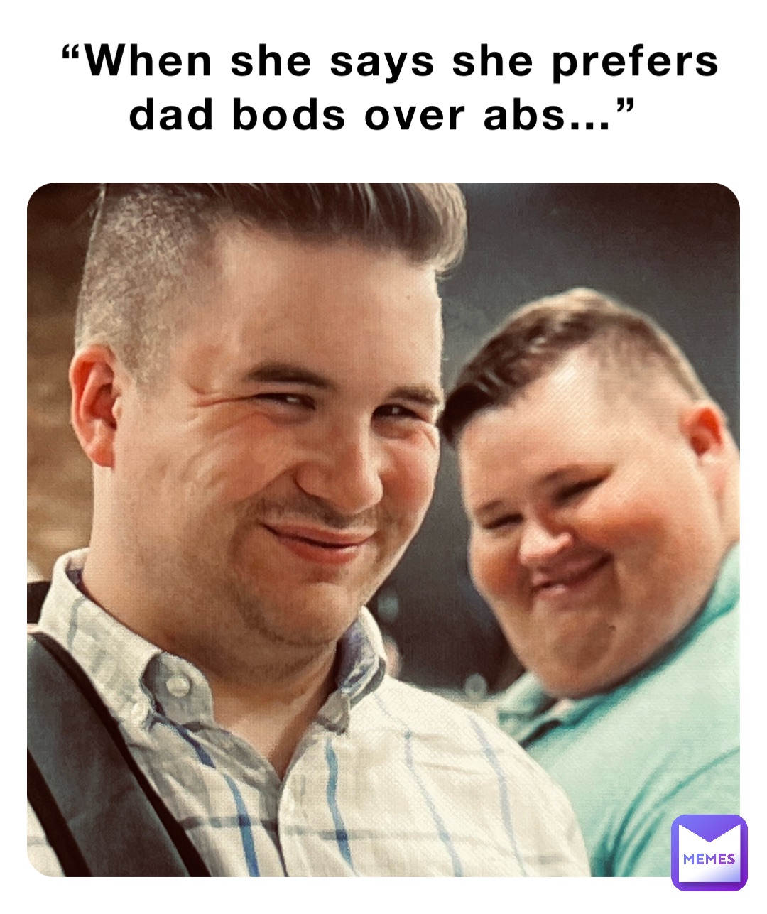 “When she says she prefers dad bods over abs…”