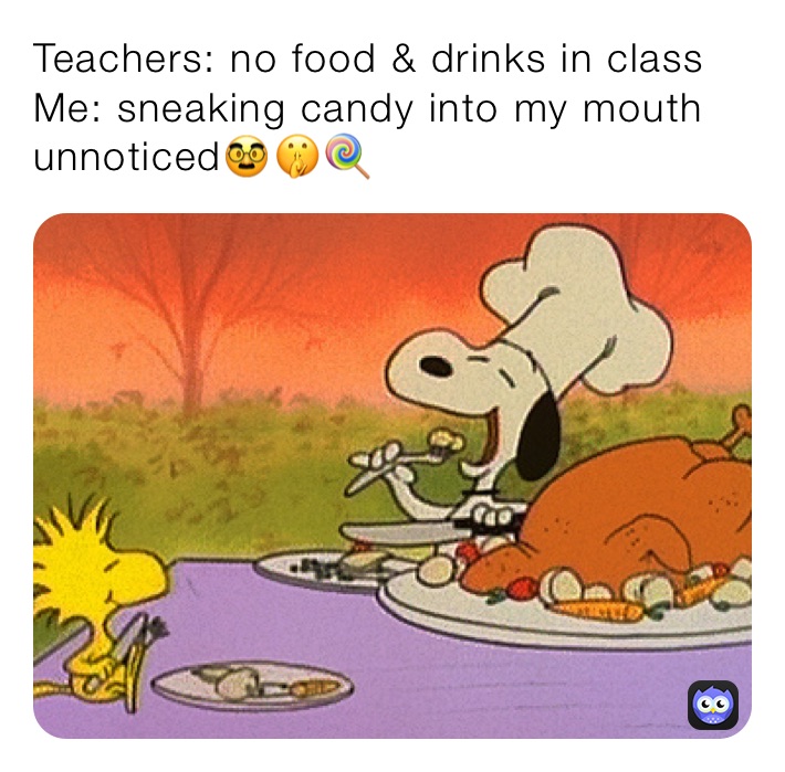 Teachers: no food & drinks in class
Me: sneaking candy into my mouth unnoticed🥸🤫🍭