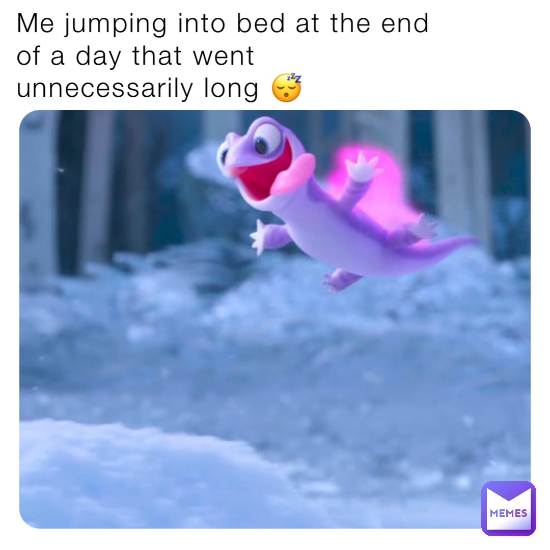 Me jumping into bed at the end of a day that went unnecessarily long 😴