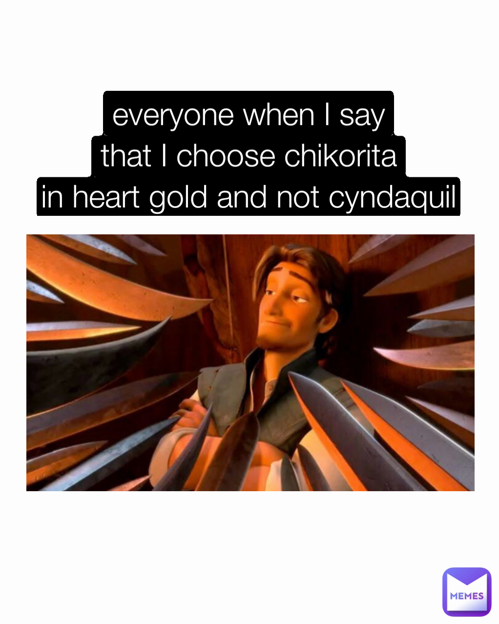 everyone when I say
that I choose chikorita
in heart gold and not cyndaquil