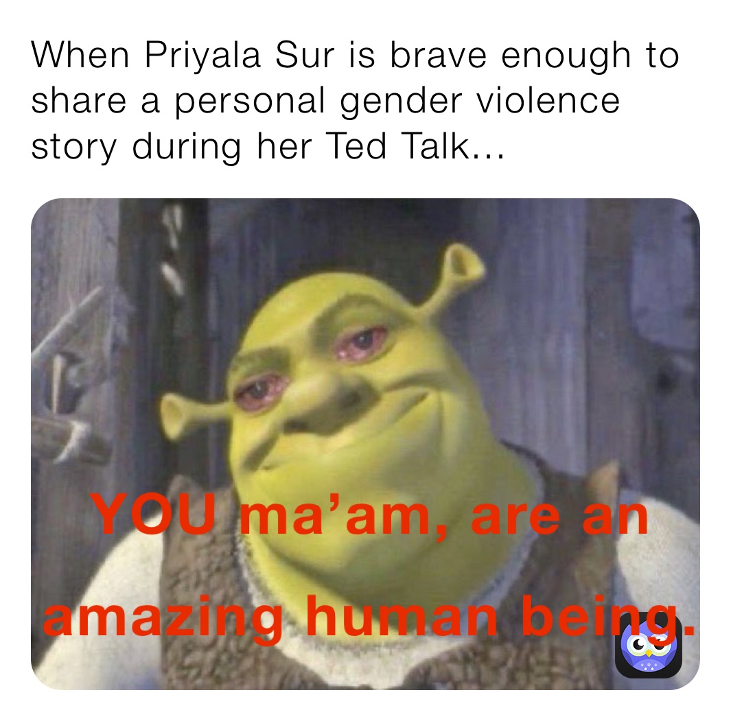 When Priyala Sur is brave enough to share a personal gender violence story during her Ted Talk...
