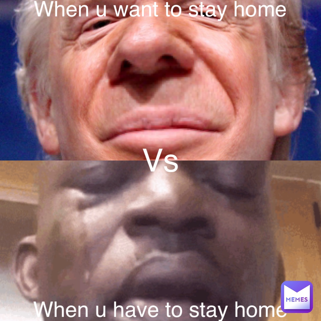 When u want to stay home Vs When u have to stay home
