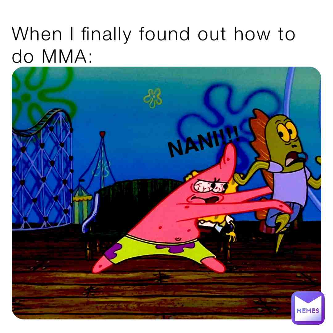 That’s me irl I now actually know how to do MMA