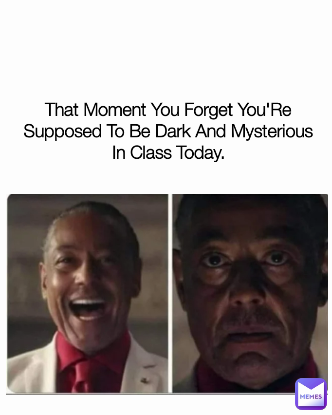 That Moment You You'Re Supposed To Be Dark And Mysterious In