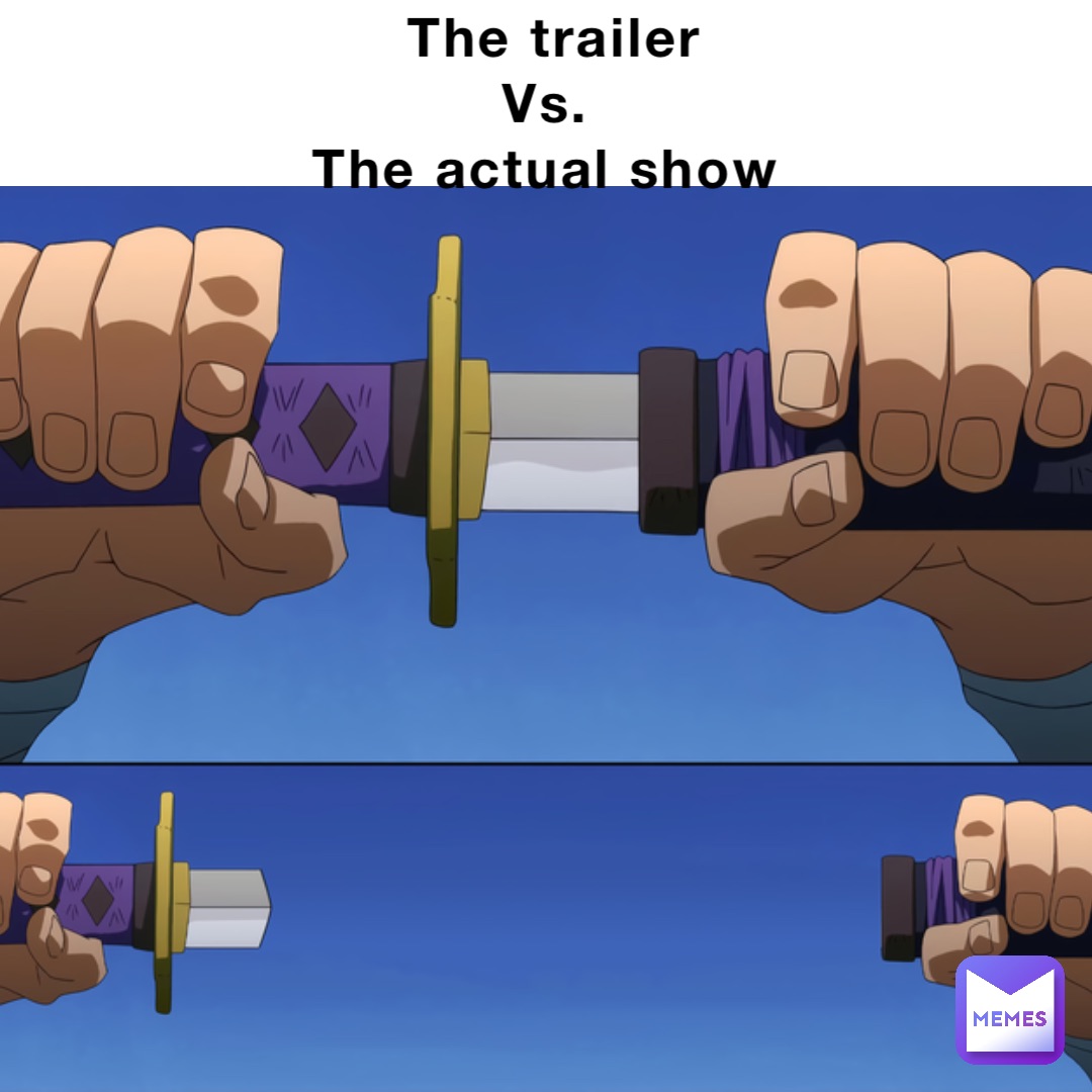 The trailer 
Vs.
The actual show Double tap to edit