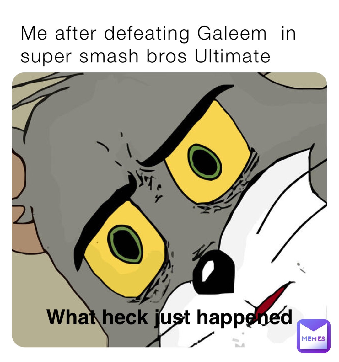 Me after defeating Galeem  in super smash bros Ultimate What heck just happened