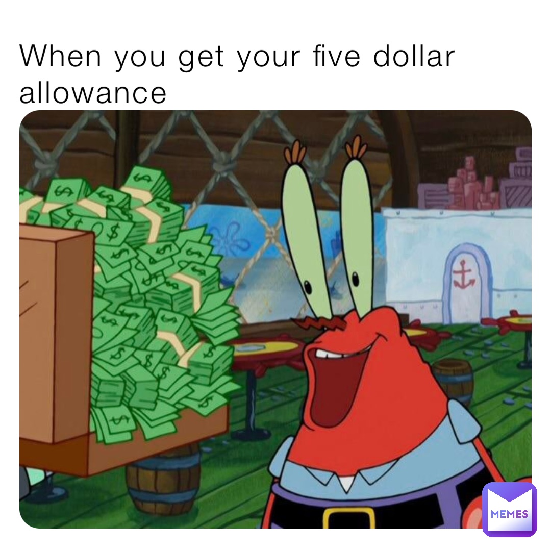 when-you-get-your-five-dollar-allowance-aezilyy-memes