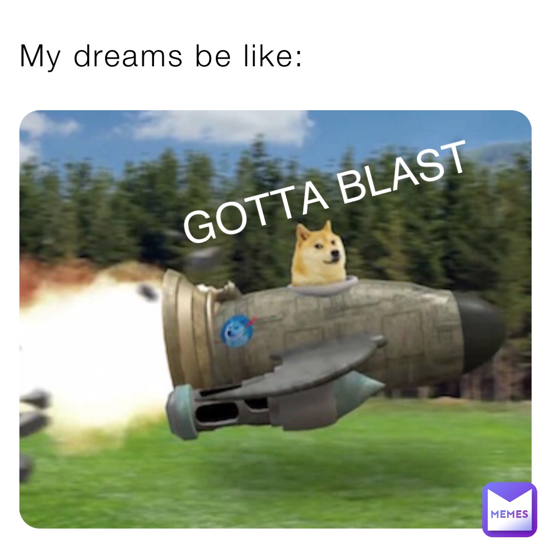 My dreams be like: GOTTA BLAST