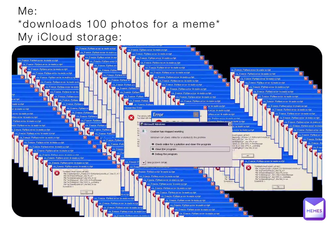 Me:
*downloads 100 photos for a meme*
My iCloud storage:
