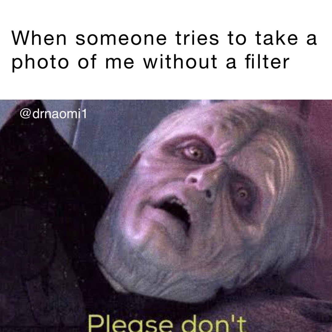 When someone tries to take a photo of me without a filter | @dr1586988816 |  Memes